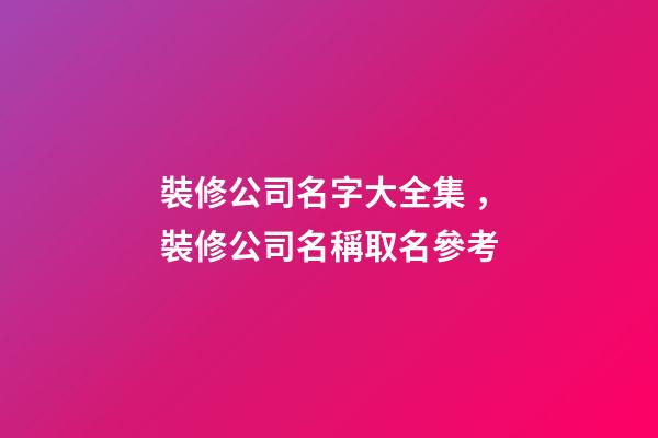 裝修公司名字大全集，裝修公司名稱取名參考